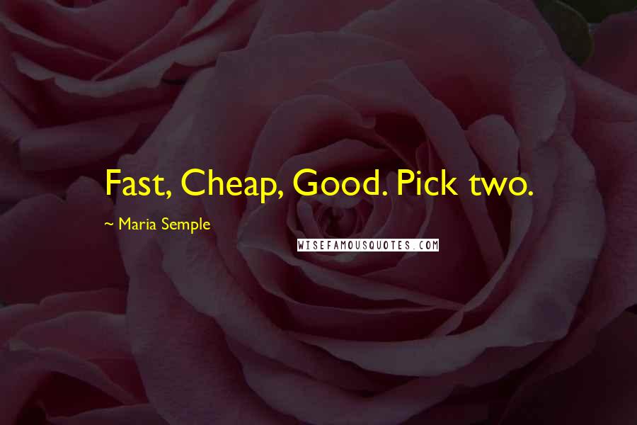 Maria Semple Quotes: Fast, Cheap, Good. Pick two.