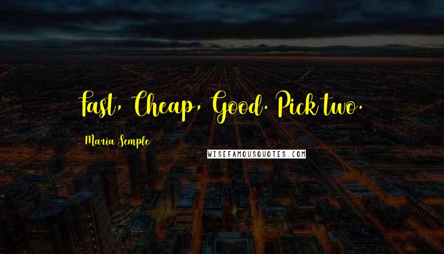 Maria Semple Quotes: Fast, Cheap, Good. Pick two.