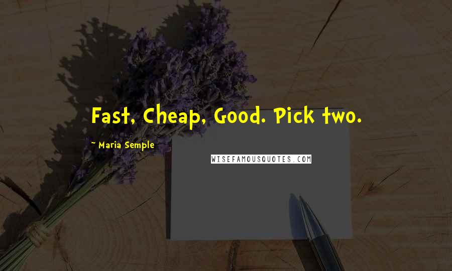 Maria Semple Quotes: Fast, Cheap, Good. Pick two.