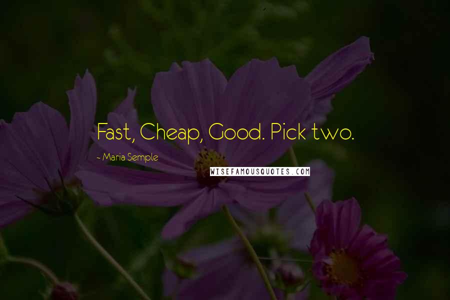 Maria Semple Quotes: Fast, Cheap, Good. Pick two.