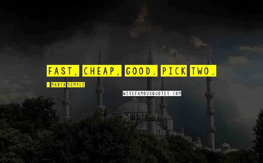 Maria Semple Quotes: Fast, Cheap, Good. Pick two.