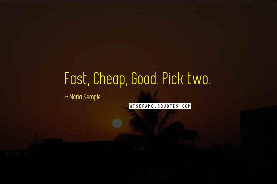 Maria Semple Quotes: Fast, Cheap, Good. Pick two.