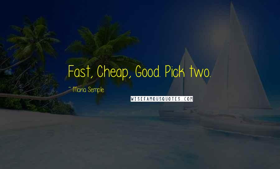 Maria Semple Quotes: Fast, Cheap, Good. Pick two.