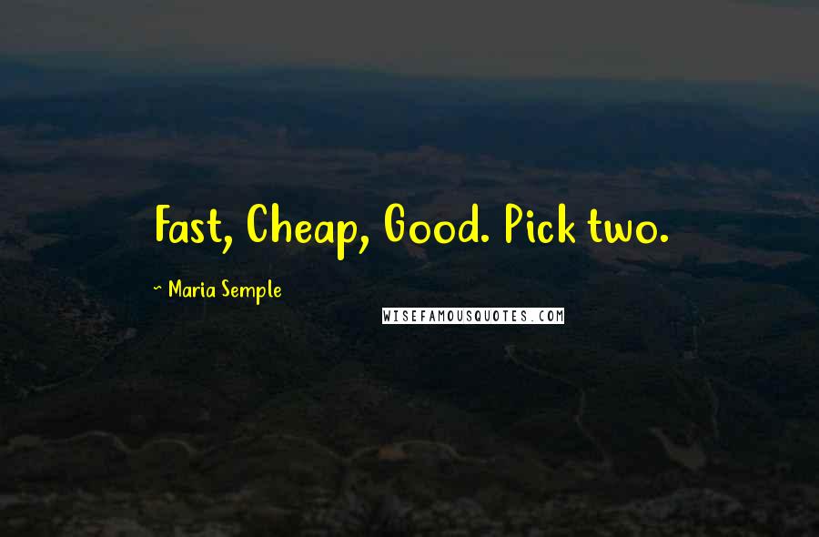 Maria Semple Quotes: Fast, Cheap, Good. Pick two.