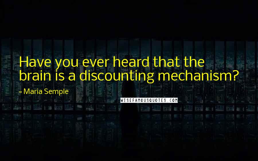 Maria Semple Quotes: Have you ever heard that the brain is a discounting mechanism?