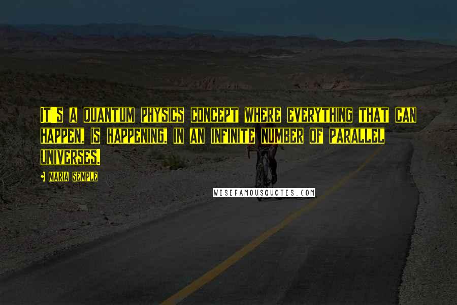 Maria Semple Quotes: It's a quantum physics concept where everything that can happen, is happening, in an infinite number of parallel universes.