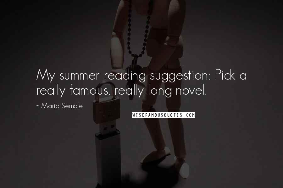 Maria Semple Quotes: My summer reading suggestion: Pick a really famous, really long novel.