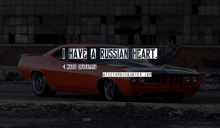 Maria Sharapova Quotes: I have a Russian heart.