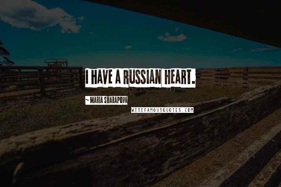 Maria Sharapova Quotes: I have a Russian heart.