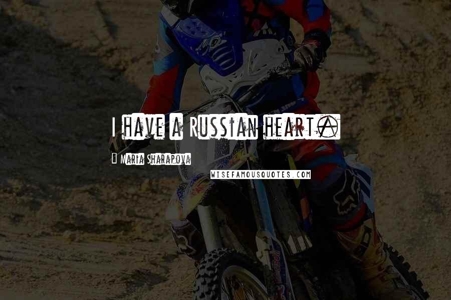 Maria Sharapova Quotes: I have a Russian heart.