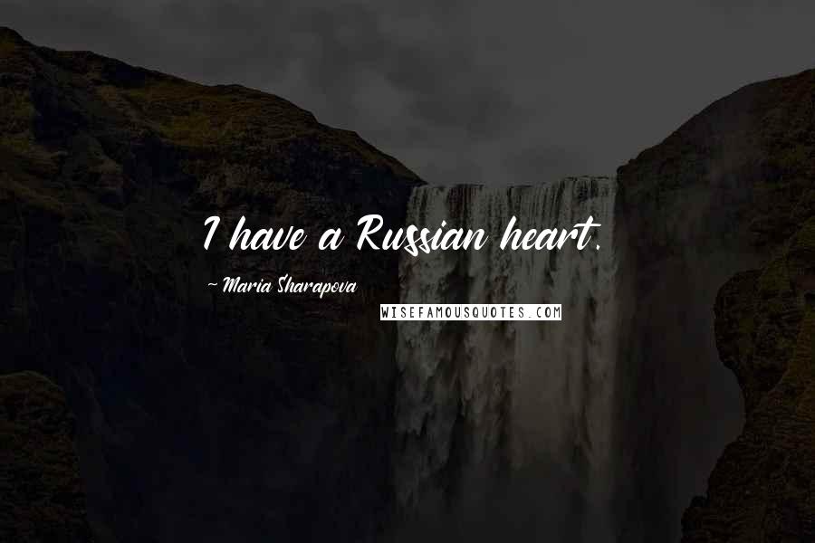 Maria Sharapova Quotes: I have a Russian heart.