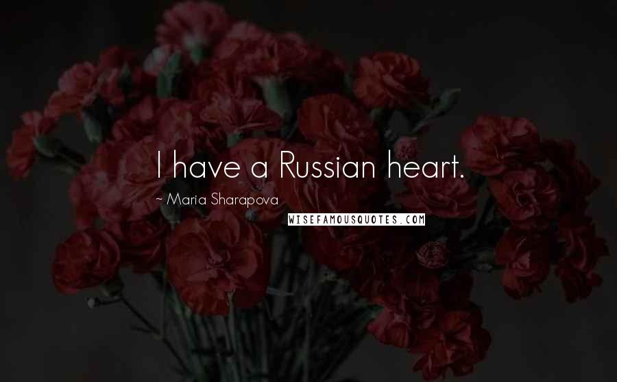 Maria Sharapova Quotes: I have a Russian heart.
