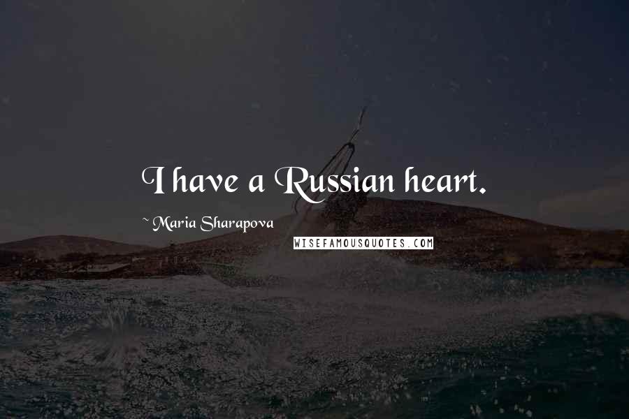 Maria Sharapova Quotes: I have a Russian heart.