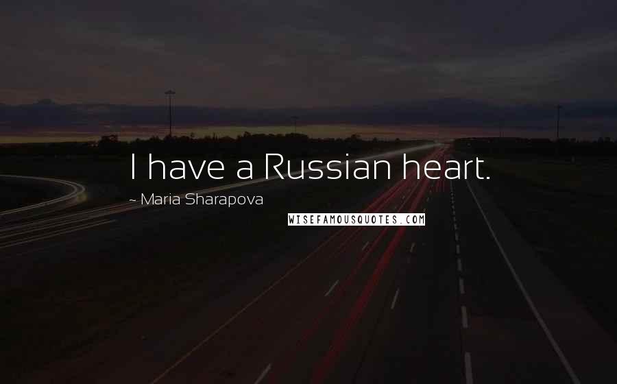 Maria Sharapova Quotes: I have a Russian heart.