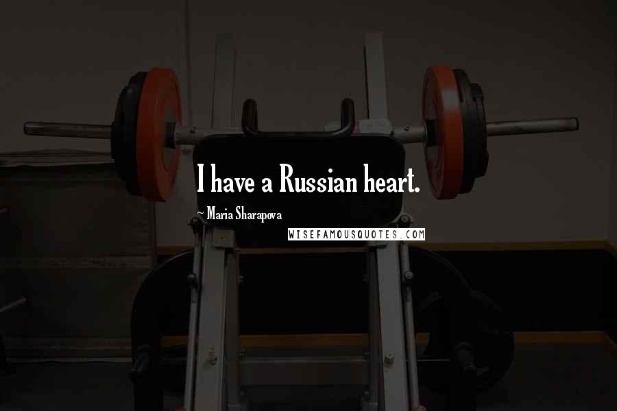 Maria Sharapova Quotes: I have a Russian heart.