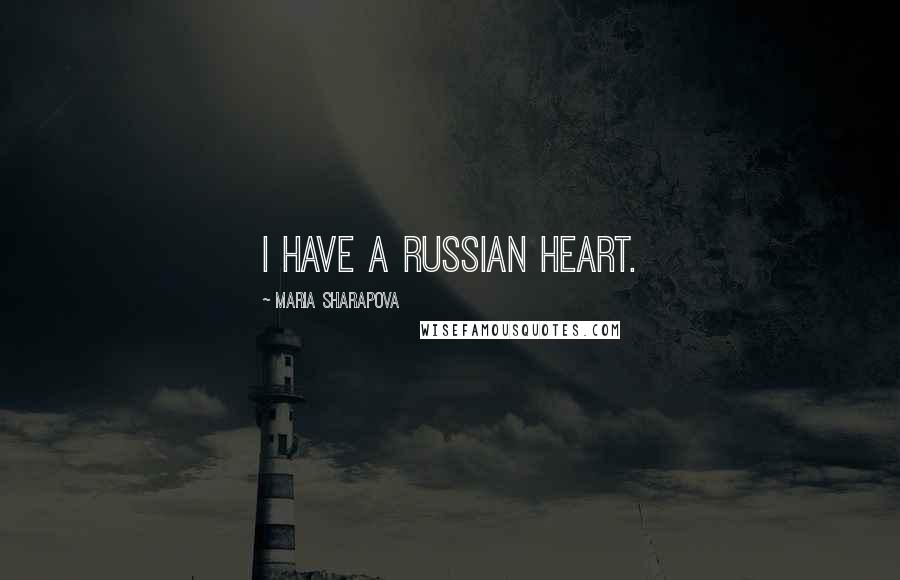 Maria Sharapova Quotes: I have a Russian heart.