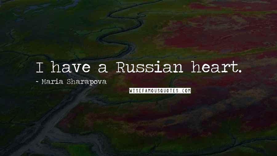 Maria Sharapova Quotes: I have a Russian heart.