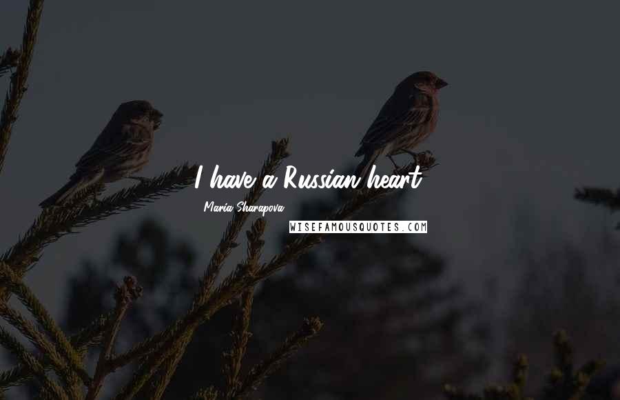 Maria Sharapova Quotes: I have a Russian heart.