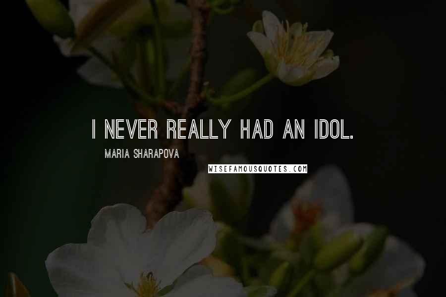 Maria Sharapova Quotes: I never really had an idol.
