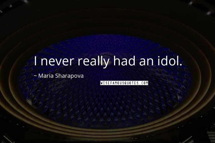 Maria Sharapova Quotes: I never really had an idol.