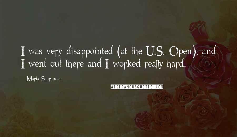 Maria Sharapova Quotes: I was very disappointed (at the U.S. Open), and I went out there and I worked really hard.