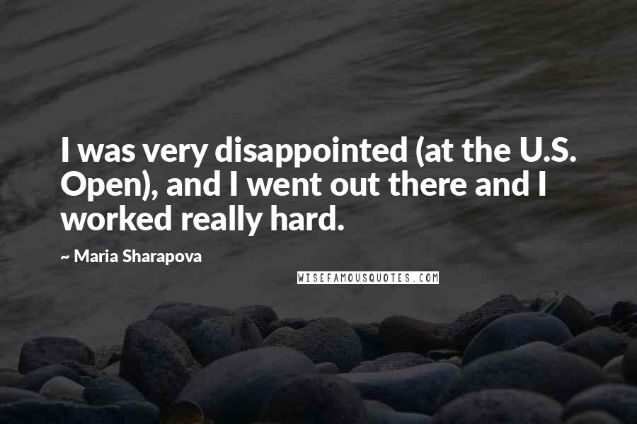 Maria Sharapova Quotes: I was very disappointed (at the U.S. Open), and I went out there and I worked really hard.