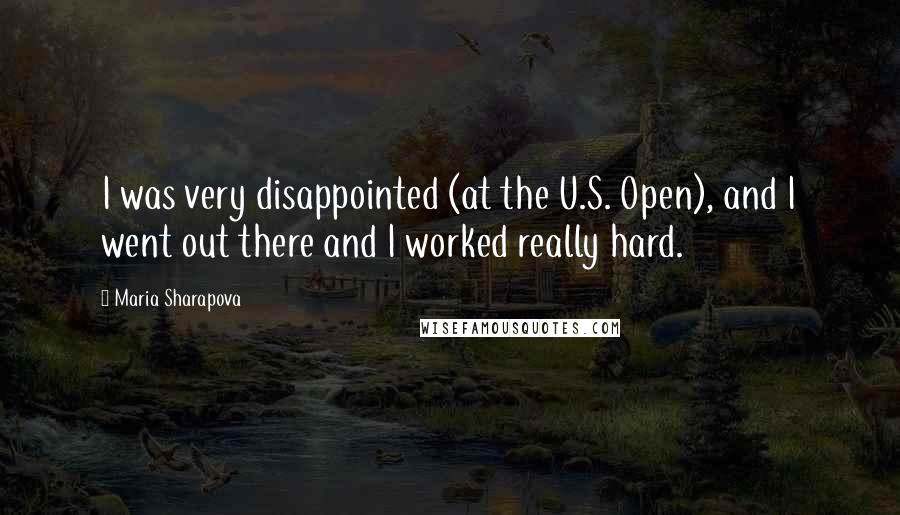 Maria Sharapova Quotes: I was very disappointed (at the U.S. Open), and I went out there and I worked really hard.