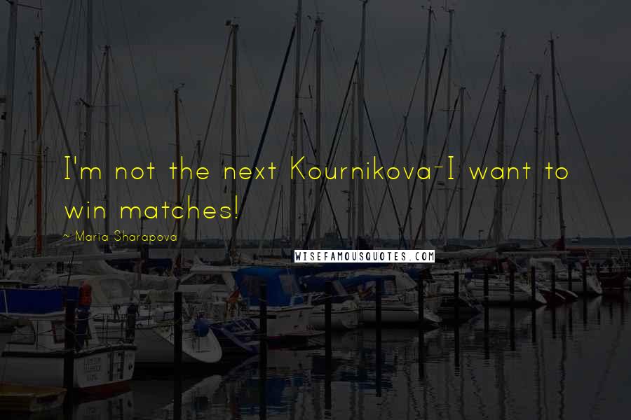 Maria Sharapova Quotes: I'm not the next Kournikova-I want to win matches!