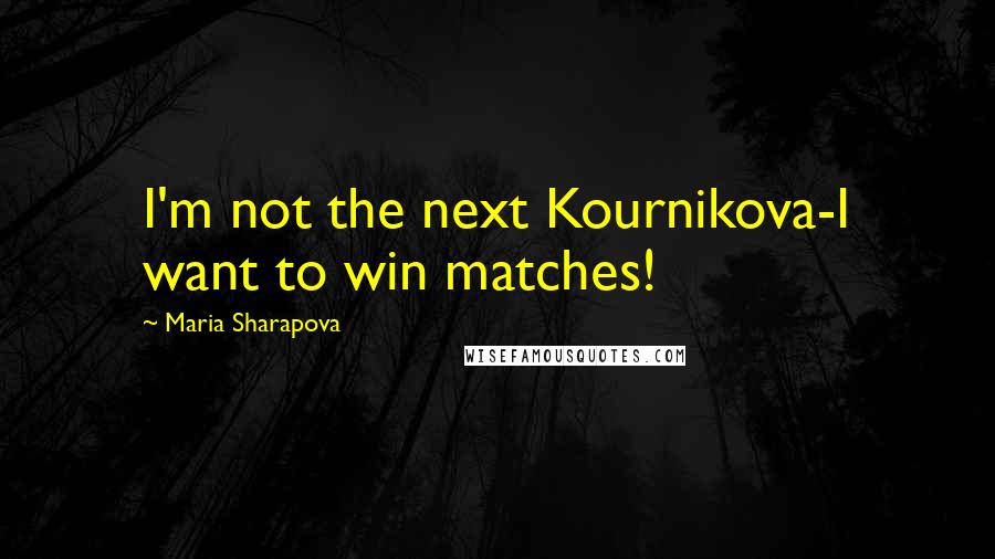 Maria Sharapova Quotes: I'm not the next Kournikova-I want to win matches!