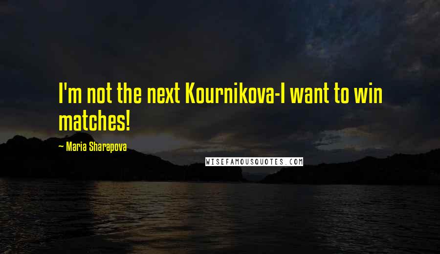 Maria Sharapova Quotes: I'm not the next Kournikova-I want to win matches!