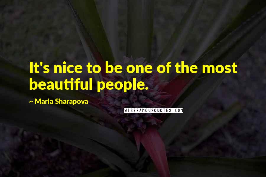 Maria Sharapova Quotes: It's nice to be one of the most beautiful people.