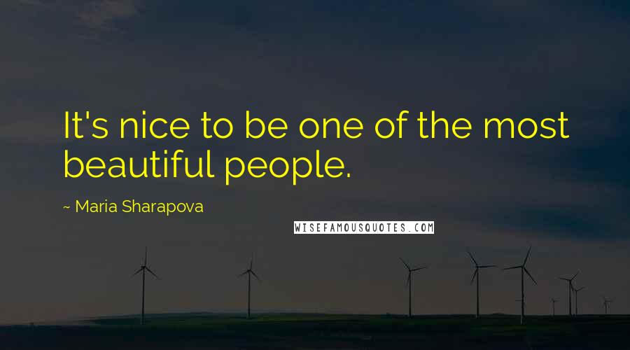Maria Sharapova Quotes: It's nice to be one of the most beautiful people.