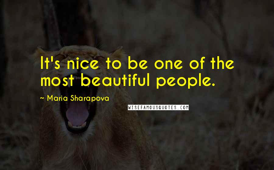 Maria Sharapova Quotes: It's nice to be one of the most beautiful people.