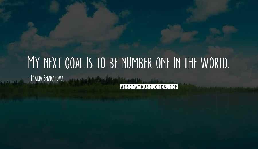 Maria Sharapova Quotes: My next goal is to be number one in the world.