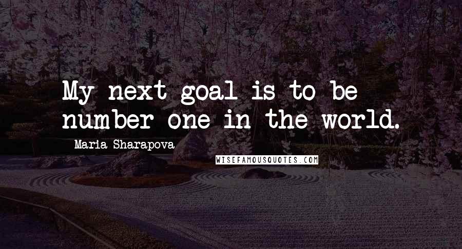 Maria Sharapova Quotes: My next goal is to be number one in the world.