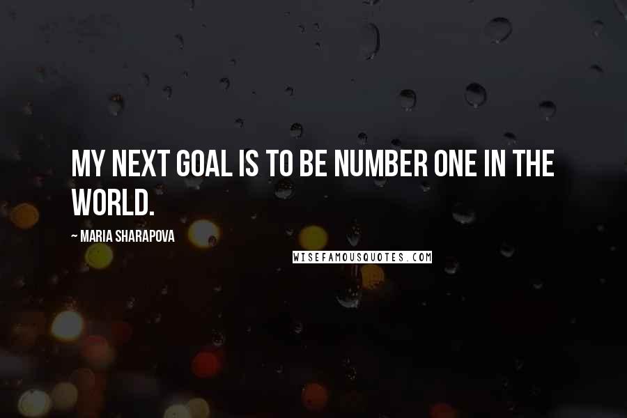 Maria Sharapova Quotes: My next goal is to be number one in the world.