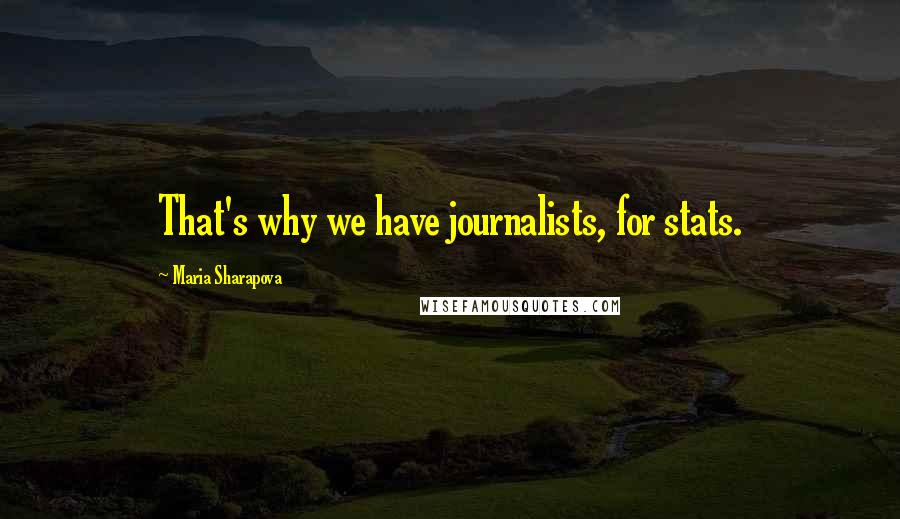 Maria Sharapova Quotes: That's why we have journalists, for stats.