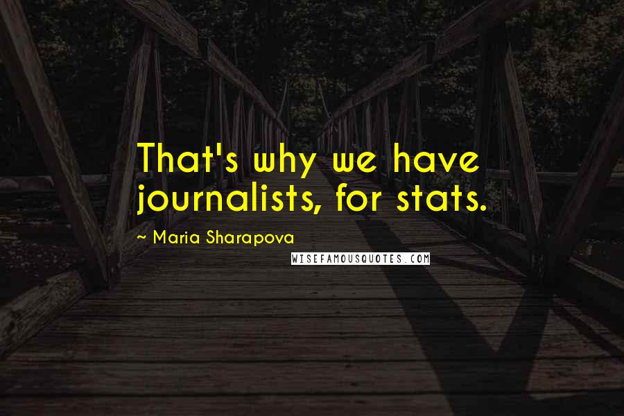 Maria Sharapova Quotes: That's why we have journalists, for stats.