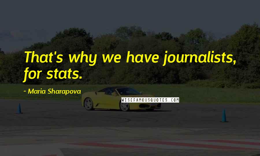 Maria Sharapova Quotes: That's why we have journalists, for stats.