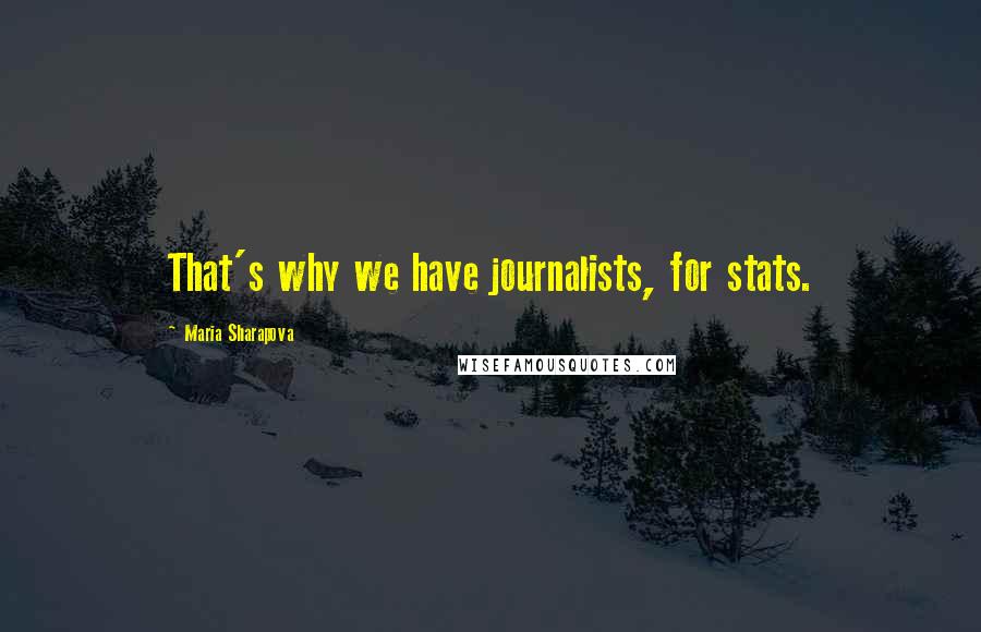 Maria Sharapova Quotes: That's why we have journalists, for stats.