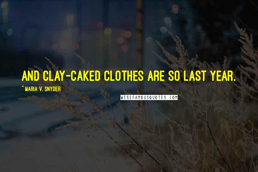 Maria V. Snyder Quotes: And clay-caked clothes are so last year.