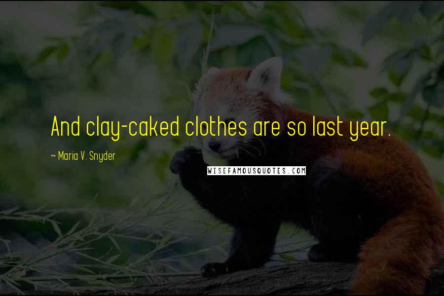 Maria V. Snyder Quotes: And clay-caked clothes are so last year.