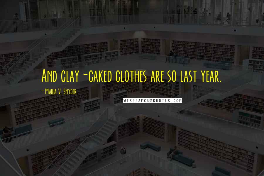 Maria V. Snyder Quotes: And clay-caked clothes are so last year.