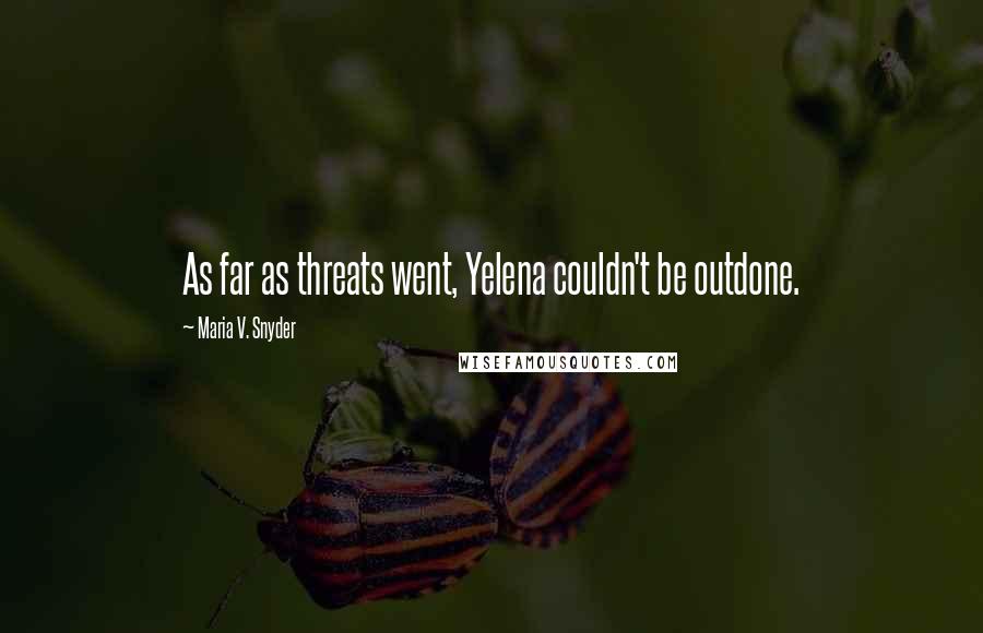 Maria V. Snyder Quotes: As far as threats went, Yelena couldn't be outdone.