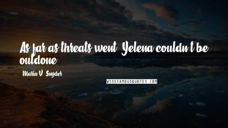 Maria V. Snyder Quotes: As far as threats went, Yelena couldn't be outdone.