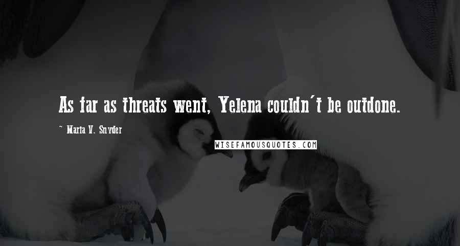 Maria V. Snyder Quotes: As far as threats went, Yelena couldn't be outdone.