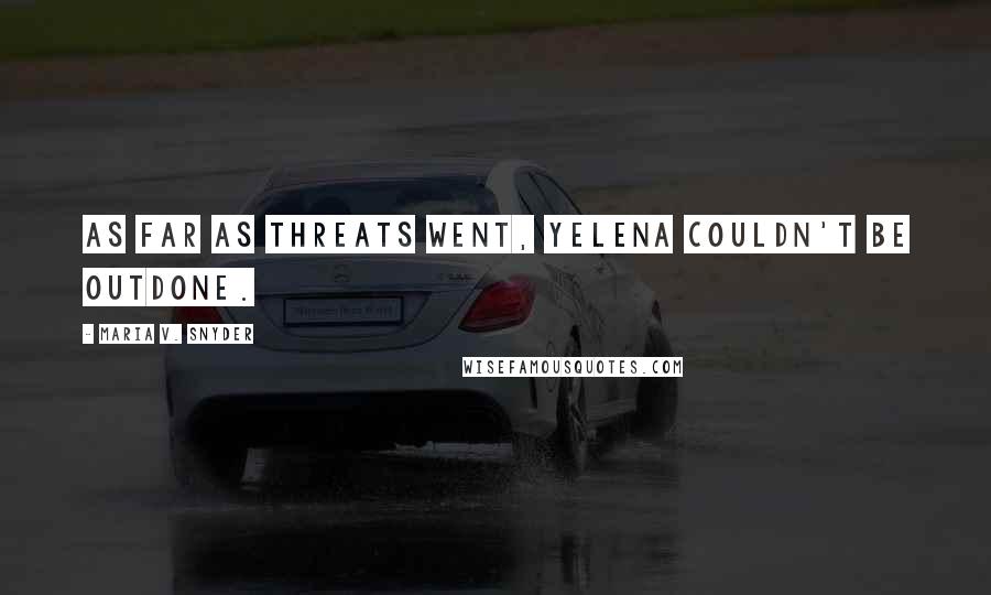 Maria V. Snyder Quotes: As far as threats went, Yelena couldn't be outdone.