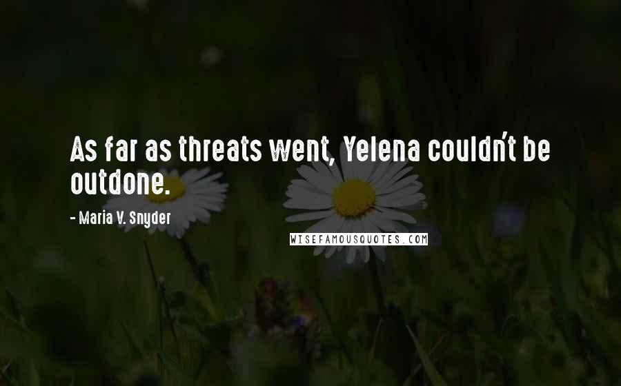 Maria V. Snyder Quotes: As far as threats went, Yelena couldn't be outdone.