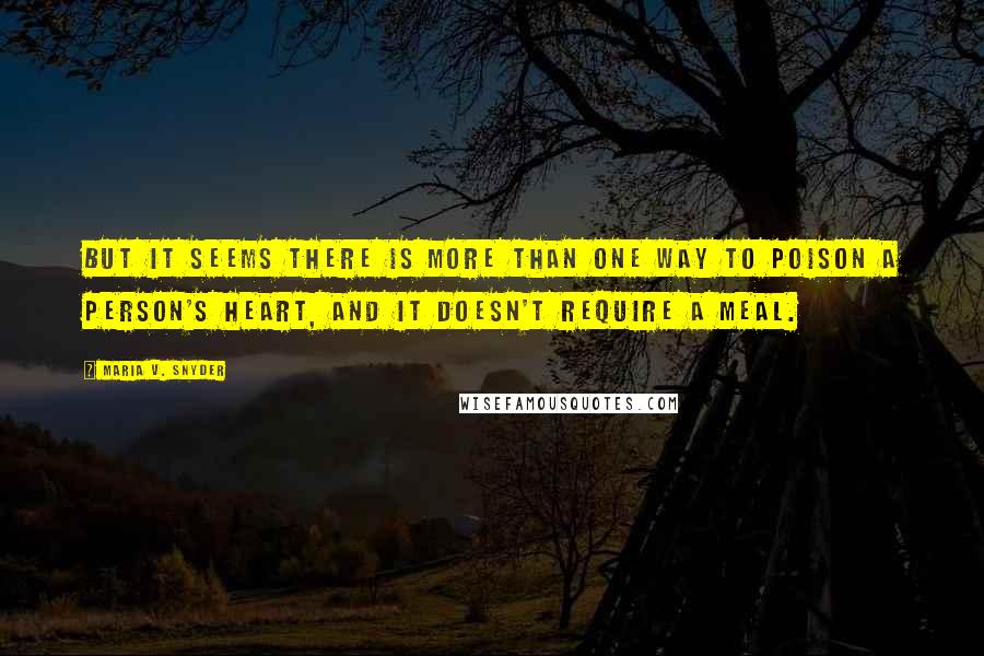 Maria V. Snyder Quotes: But it seems there is more than one way to poison a person's heart, and it doesn't require a meal.