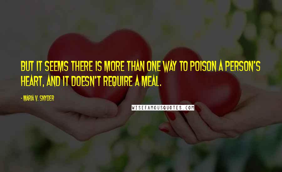 Maria V. Snyder Quotes: But it seems there is more than one way to poison a person's heart, and it doesn't require a meal.